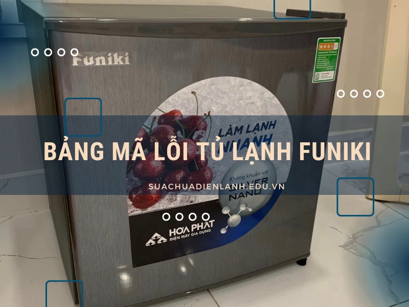 Bảng mã lỗi tủ lạnh Funiki