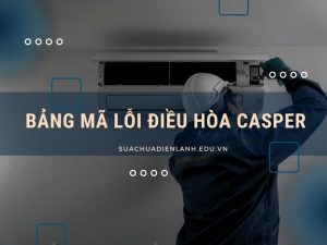 bảng mã lỗi điều hòa Casper