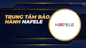Trung tâm bảo hành Hafele