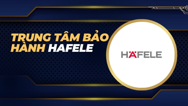 Trung tâm bảo hành Hafele