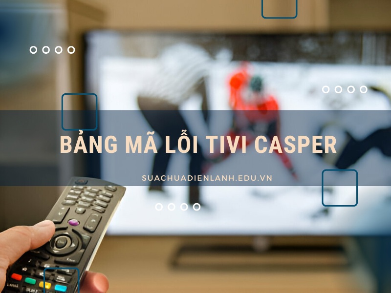 bảng mã lỗi tivi Casper