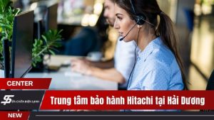 Trung tâm bảo hành Hitachi tại Hải Dương