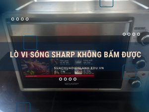 Lò vi sóng Sharp không bấm được