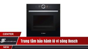 Trung tâm bảo hành lò vi sóng Bosch tại Hà Nội