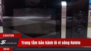 Trung tâm bảo hành lò vi sóng Hafele tại Hà Nội