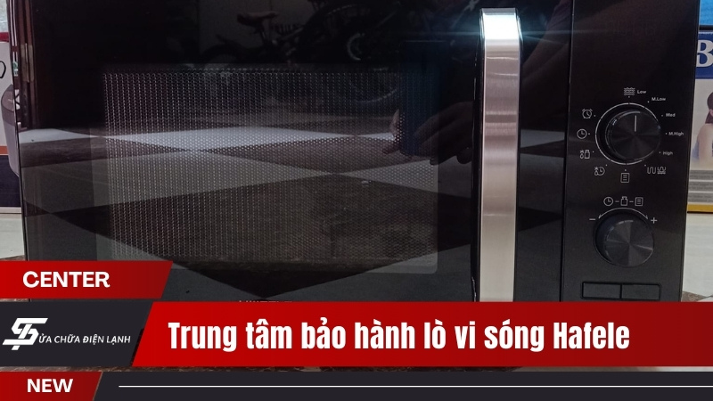 Trung tâm bảo hành lò vi sóng Hafele tại Hà Nội