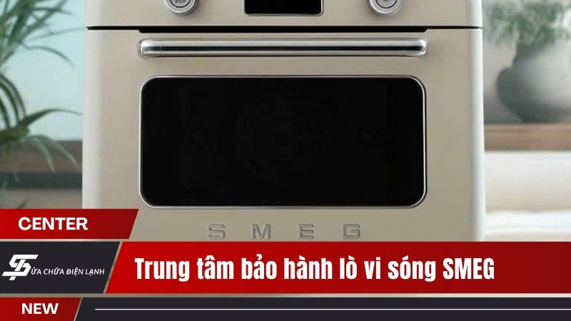 Trung tâm bảo hành lò vi sóng SMEG tại Hà Nội