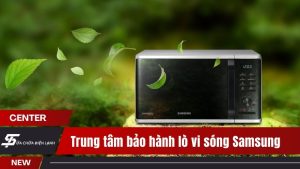 Trung tâm bảo hành lò vi sóng Samsung tại Hà Nội