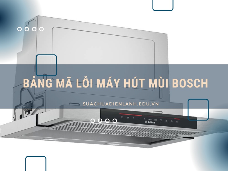 Bảng mã lỗi máy hút mùi Bosch