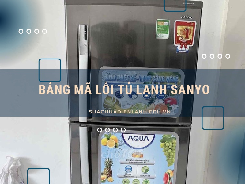 Bảng mã lỗi tủ lạnh Sanyo