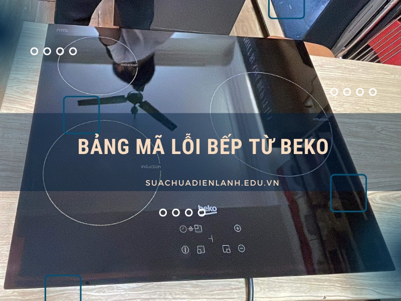 Bảng mã lỗi bếp từ Beko