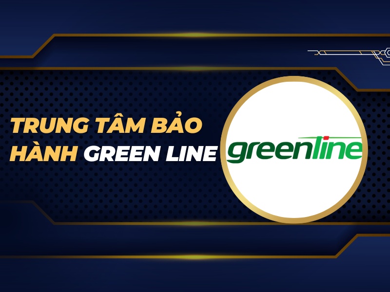 trung tâm bảo hành Green Line