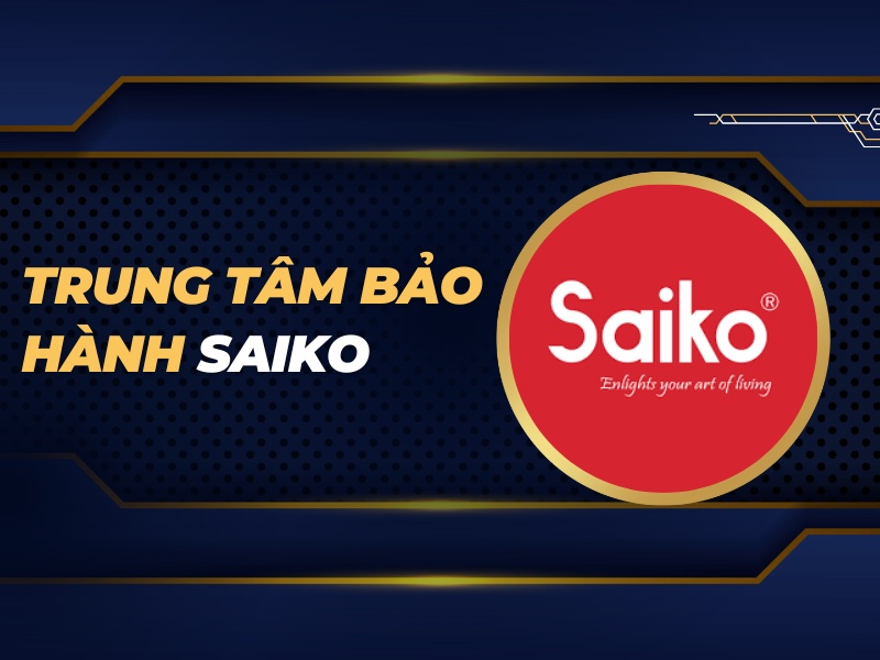 trung tâm bảo hành Saiko