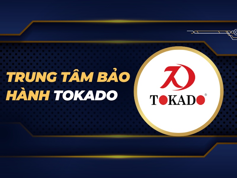 trung tâm bảo hành Tokado