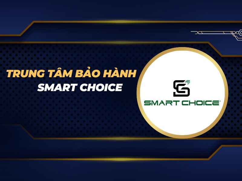 trung tâm bảo hành Smart Choice