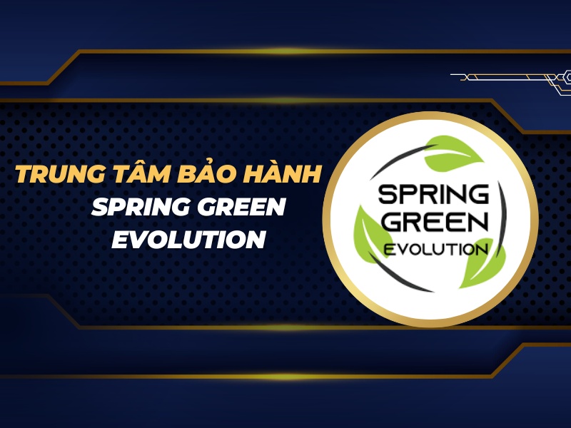 trung tâm bảo hành Spring Green Evolution