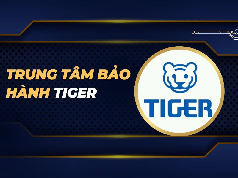 trung tâm bảo hành Tiger