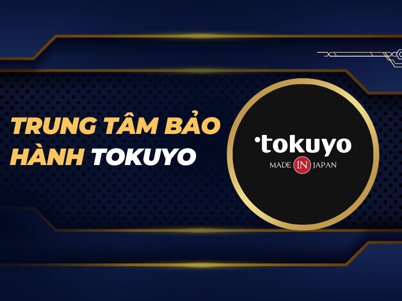 trung tâm bảo hành Tokuyo Việt Nam