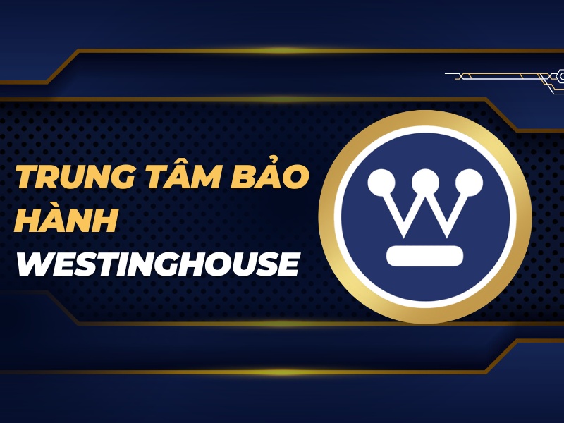 trung tâm bảo hành Westinghouse