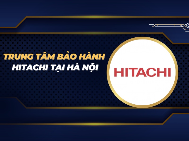 trung tâm bảo hành Hitachi Hà Nội