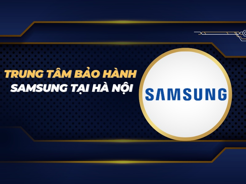 trung tâm bảo hành Samsung tại Hà Nội