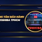 trung tâm bảo hành Toshiba TPHCM