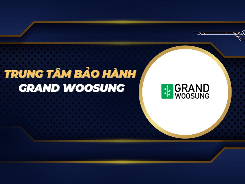 trung tâm bảo hành Grand Woosung