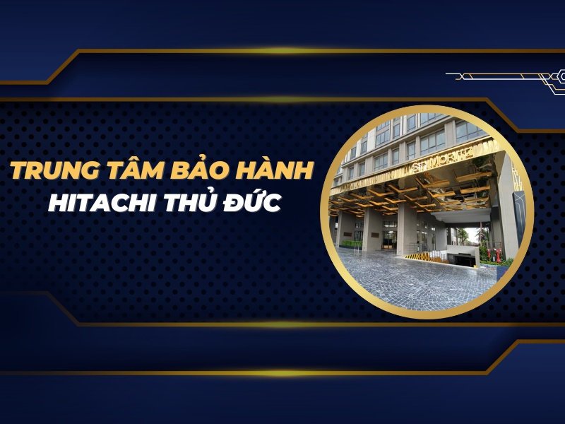 trung tâm bảo hành Hitachi Thủ Đức