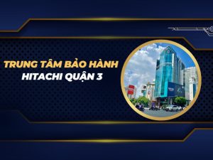 trung tâm bảo hành Hitachi quận 3
