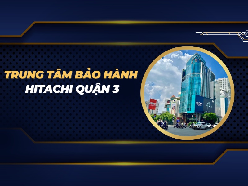 trung tâm bảo hành Hitachi quận 3