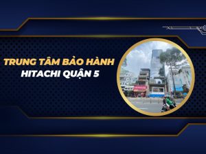 trung tâm bảo hành Hitachi quận 5