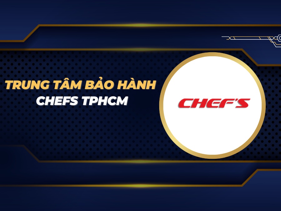 trung tâm bảo hành Chefs TPHCM