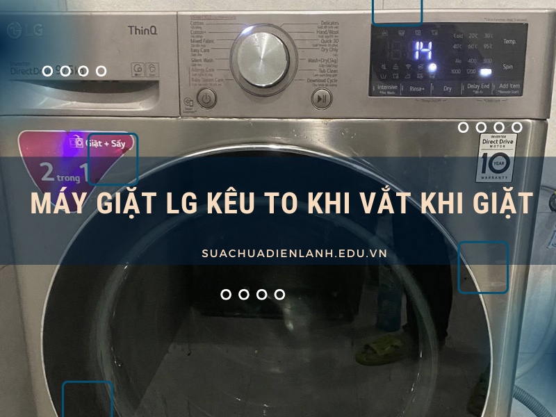 Máy giặt LG kêu to khi vắt khi giặt